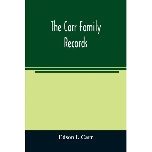 The Carr family records. Embacing the record of the first families who settled in America and their descendants, with many branches who came to this c