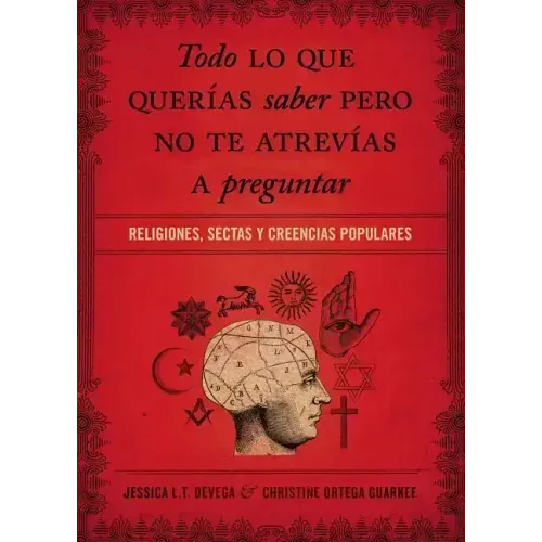 Todo Lo Que Querías Saber Pero No Te Atrevías Preguntar: Religiones, Sectas Y Creencias Populares