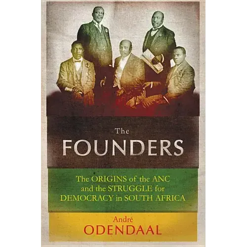 The Founders: The Origins of the ANC and the Struggle for Democracy in South Africa