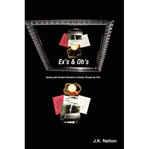 Ex's & Oh's: Dealing with Parental Alienation and Healing Through the Pain