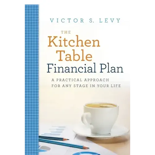 The Kitchen Table Financial Plan: A Practical Approach for Any Stage in Your Life