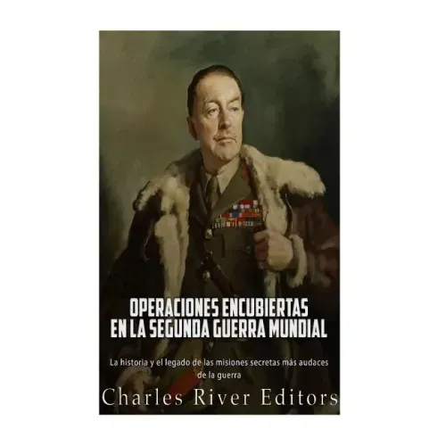 Operaciones encubiertas en la Segunda Guerra Mundial: La historia y el legado de las misiones secretas más audaces de la guerra