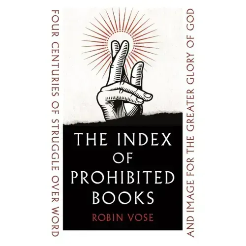 The Index of Prohibited Books: Four Centuries of Struggle Over Word and Image for the Greater Glory of God