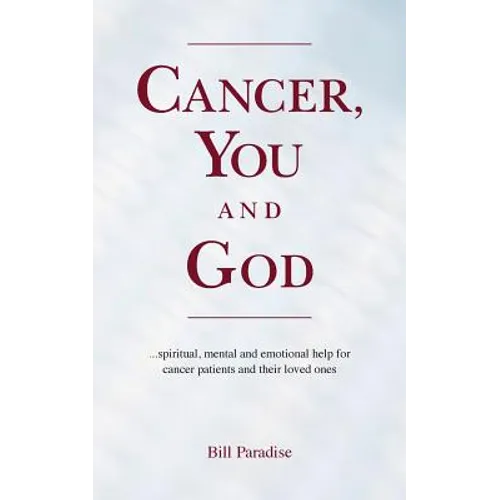 Cancer, You and God: ...spiritual, mental and emotional help for cancer patients and their loved ones