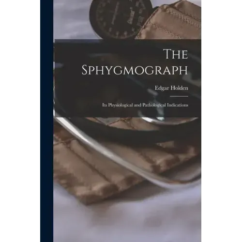 The Sphygmograph: Its Physiological and Pathological Indications
