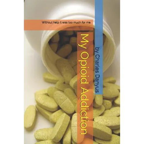 My Opioid Addiction: Without Help It Was Too Much for Me.