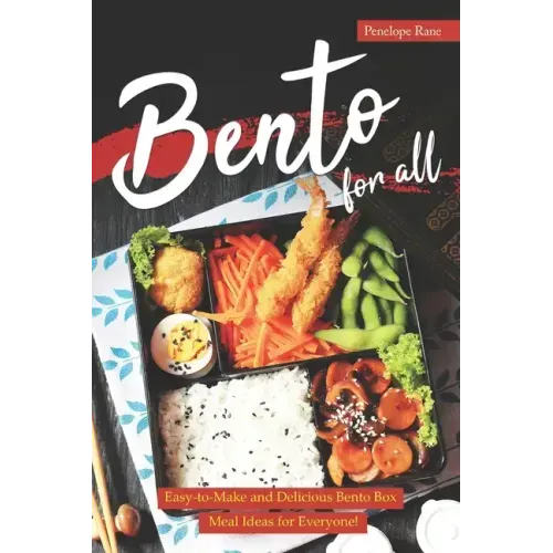 Bento for All: Easy-to-Make and Delicious Bento Box Meal Ideas for Everyone!