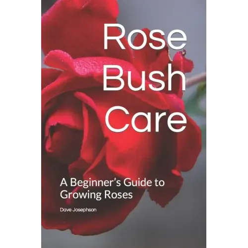 Rose Bush Care: A Beginner's Guide to Growing Roses