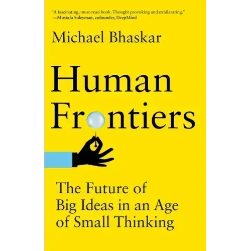 Human Frontiers: The Future of Big Ideas in an Age of Small Thinking