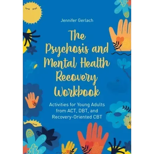 The Psychosis and Mental Health Recovery Workbook: Activities for Young Adults from Act, Dbt, and Recovery-Oriented CBT