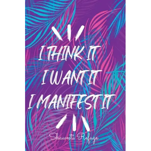 I Think It I Want It I Manifest It
