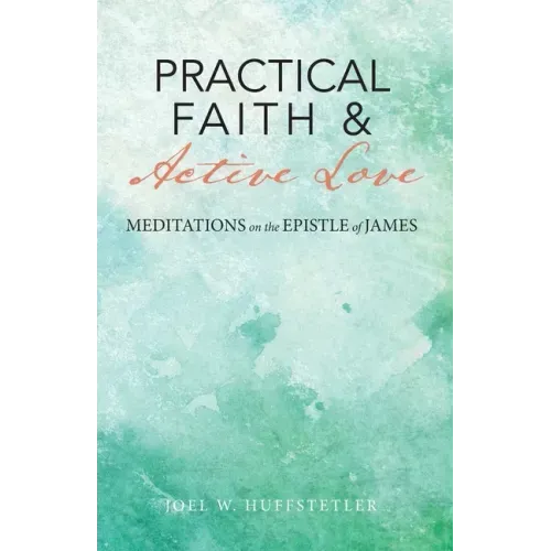 Practical Faith & Active Love: Meditations on the Epistle of James