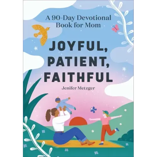 Joyful, Patient, Faithful: A 90-Day Devotional Book for Mom