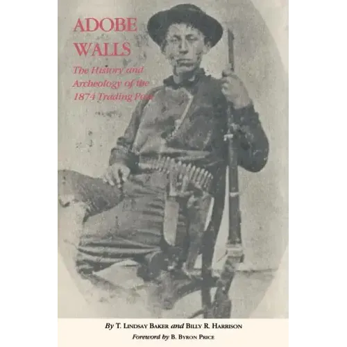 Adobe Walls: The History and Archaeology of the 1874 Trading Post