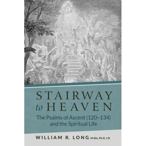 Stairway to Heaven: The Psalms of Ascent (120-134) and the Spiritual Life