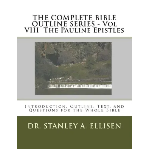 THE COMPLETE BIBLE OUTLINE SERIES - Vol VIII The Pauline Epistles: Introduction, Outline, Text, and Questions for the Whole Bible
