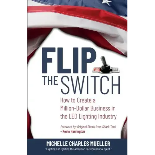 Flip the Switch: How to Create a Million-Dollar Business in the Lighting Industry