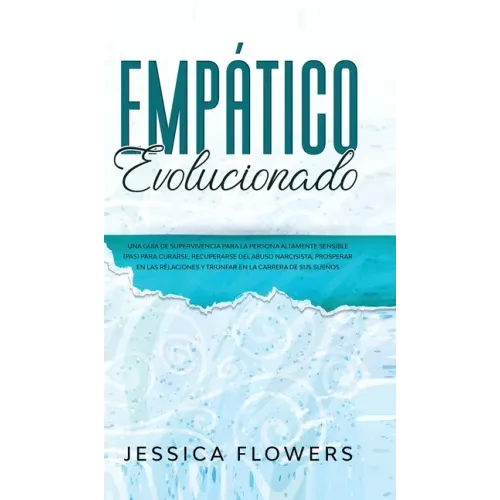 Empático evolucionado Una guía de supervivencia para la persona altamente sensible (PAS) para curarse, recuperarse del abuso narcisista, prosperar en