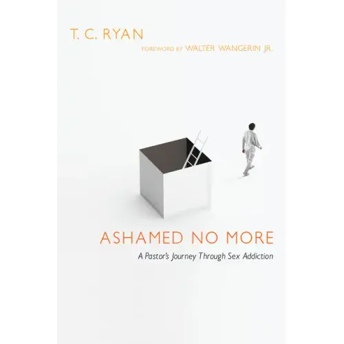 Ashamed No More: A Pastor's Journey Through Sex Addiction