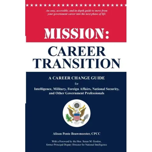 Mission: Career Transition: A Career Change Guide for Intelligence, Military, Foreign Affairs, National Security, and Other Government Professionals