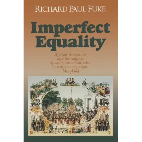 Imperfect Equality: African Americans and the Confines of White Ideology in Post-Emancipation Maryland.
