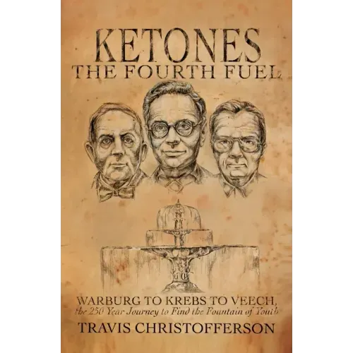 Ketones, The Fourth Fuel: Warburg to Krebs to Veech, the 250 Year Journey to Find the Fountain of Youth