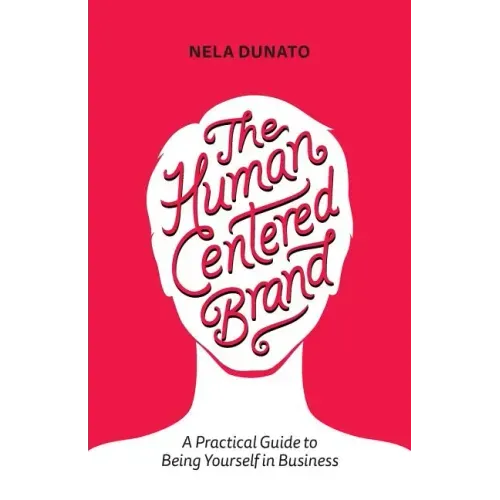 The Human Centered Brand: A Practical Guide to Being Yourself in Business