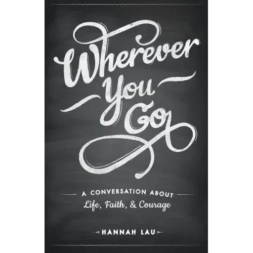 Wherever You Go: A Conversation About Life, Faith, and Courage