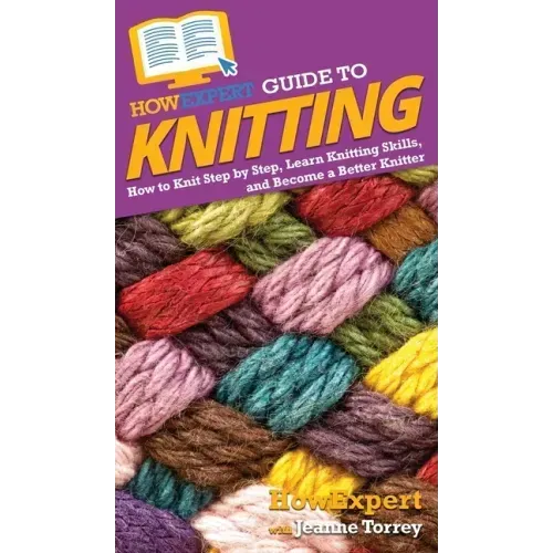 HowExpert Guide to Knitting: How to Knit Step by Step, Learn Knitting Skills, and Become a Better Knitter