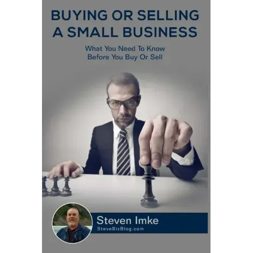 Buying Or Selling A Small Business: What You Need To Know Before You Buy Or Sell
