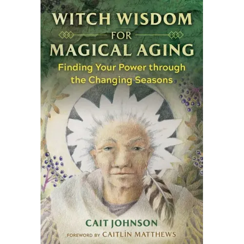 Witch Wisdom for Magical Aging: Finding Your Power Through the Changing Seasons