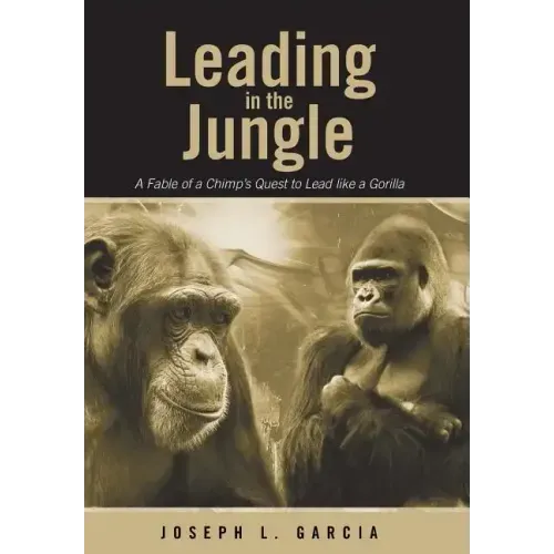 Leading in the Jungle: A Fable of a Chimp's Quest to Lead Like a Gorilla