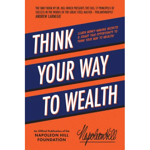 Think Your Way to Wealth: Learn Money-Making Secrets & Grasp This Opportunity to Think Your Way to Wealth!
