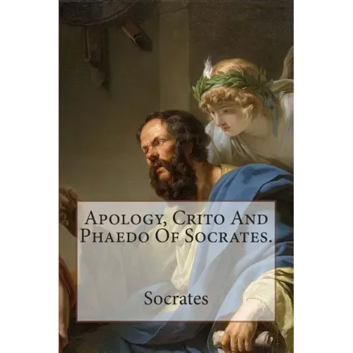 Apology, Crito And Phaedo Of Socrates.