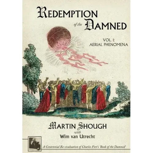 Redemption of the Damned: Vol. 1: Aerial Phenomena, A Centennial Re-evaluation of Charles Fort's 'Book of the Damned'