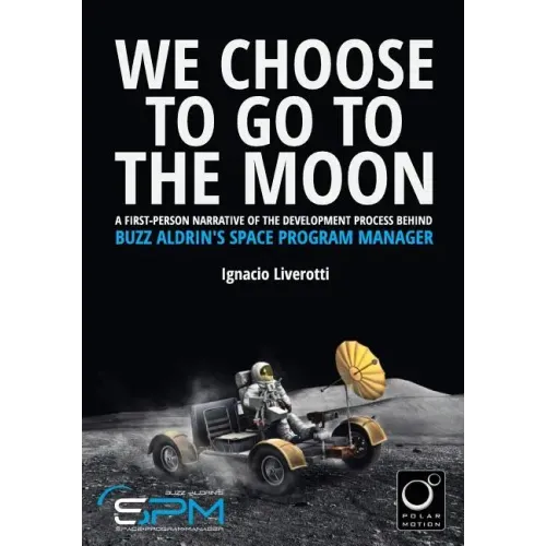 We Choose To Go To The Moon (Black & White Edition): A first-person narrative of the development process behind Buzz Aldrin's Space Program Manager