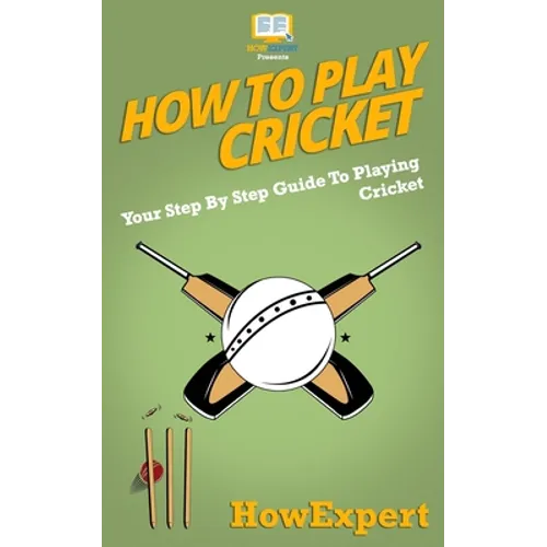 How To Play Cricket: Your Step-By-Step Guide To Playing Cricket