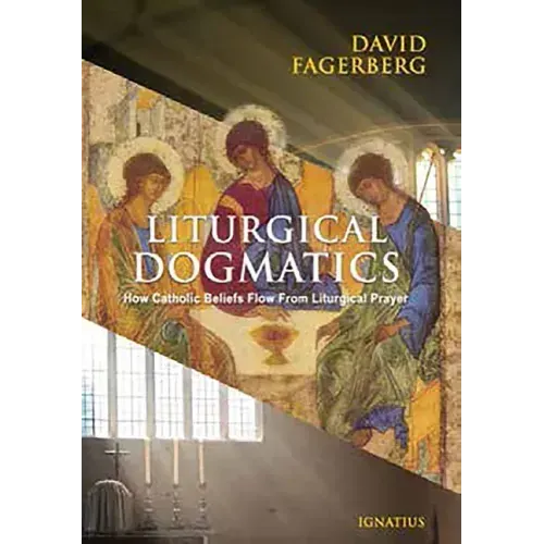 Liturgical Dogmatics: How Catholic Beliefs Flow from Liturgical Prayer