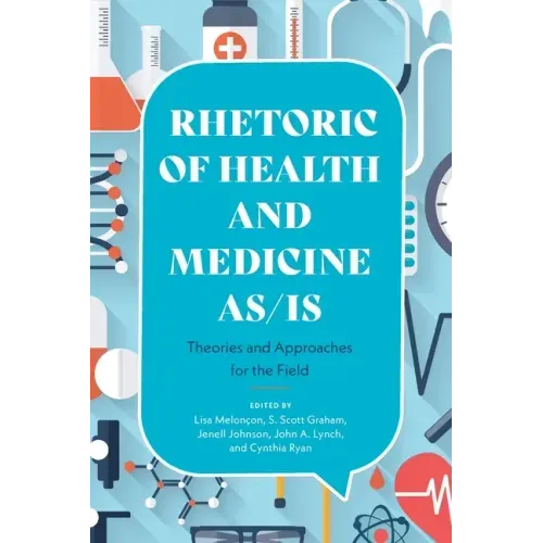 Rhetoric of Health and Medicine As/Is: Theories and Approaches for the Field