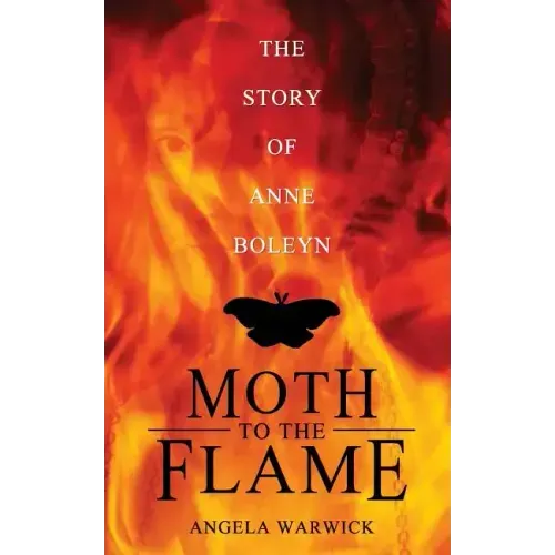 Moth To The Flame: The Story of Anne Boleyn