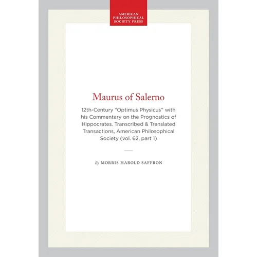 Maurus of Salerno: 12th-Century "Optimus Physicus" with His Commentary on the Prognostics of Hippocrates. Transcribed & Translated Transactions, Ameri