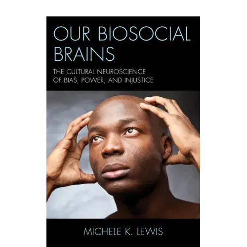 Our Biosocial Brains: The Cultural Neuroscience of Bias, Power, and Injustice