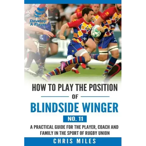 How to play the position of Blindside Winger (No. 11): A practical guide for the player, coach and family in the sport of rugby union