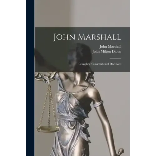 John Marshall: Complete Constitutional Decisions