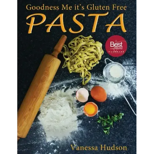 Goodness Me it's Gluten Free PASTA: 24 Shapes - 18 Flavours - 100 Recipes - Pasta Making Basics and Beyond.