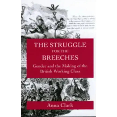The Struggle for the Breeches: Gender and the Making of the British Working Class Volume 23