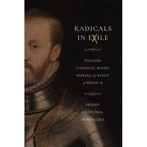 Radicals in Exile: English Catholic Books During the Reign of Philip II