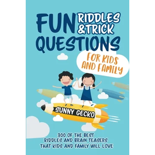 Fun Riddles and Trick Questions for Kids and Family: 300 of the BEST Riddles and Brain Teasers That Kids and Family Will Love - Ages 4 - 8 9 -12 (Game