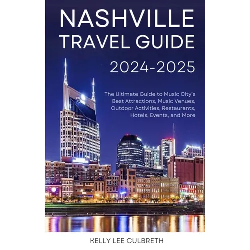 Nashville Travel Guide 2025-2026: The Ultimate Guide to Music City's Best Attractions, Music Venues, Outdoor Activities, Restaurants, Hotels, Events,