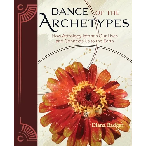 Dance of the Archetypes: How Astrology Informs Our Lives and Connects Us to the Earth: How Astrology Informs Our Lives and Connects Us to the Earth